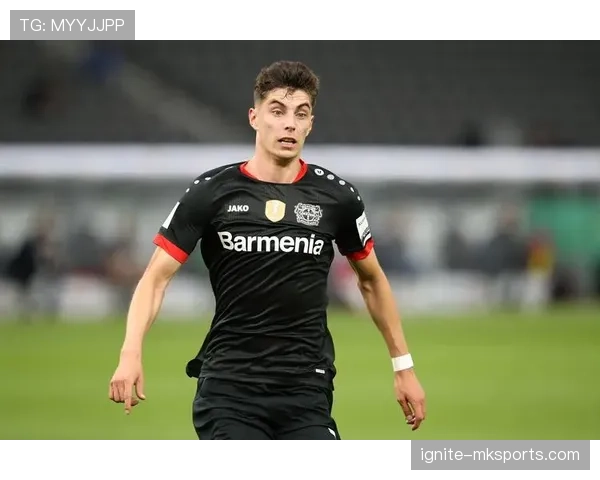 哈弗茨切尔西表现稳健，未来前景引多方关注